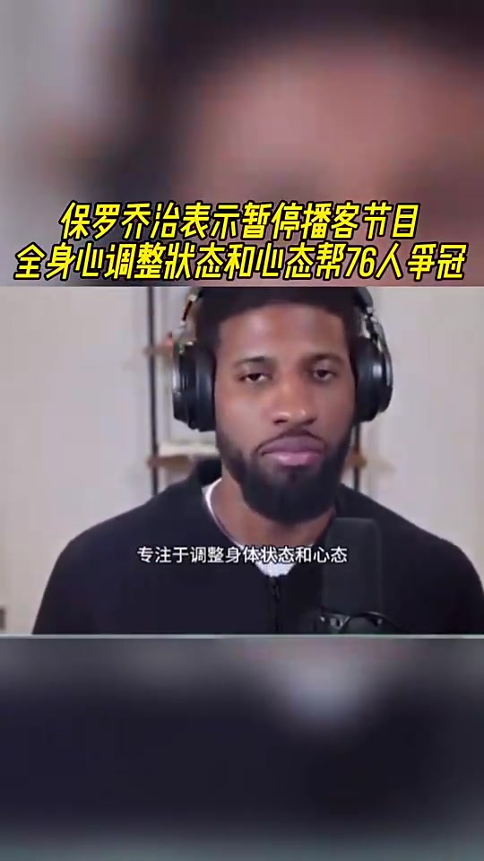 如今賽季報(bào)銷！喬治此前：暫停播客！全身心調(diào)整狀態(tài)助76人奪冠