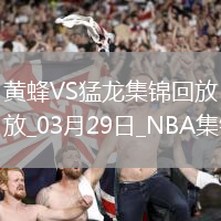 03月29日NBA常規(guī)賽 黃蜂 - 猛龍 精彩鏡頭