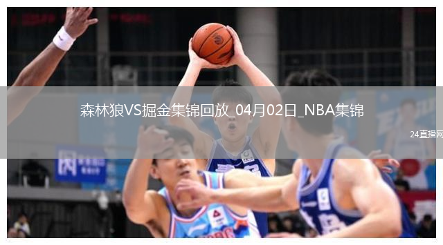 04月02日NBA常規(guī)賽 森林狼 - 掘金 精彩鏡頭
