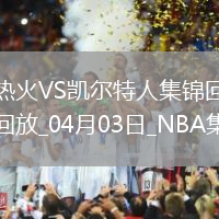 04月03日NBA常規(guī)賽 熱火 - 凱爾特人 精彩鏡頭