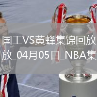 04月05日NBA常規(guī)賽 國王 - 黃蜂 精彩鏡頭
