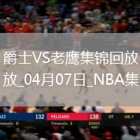 04月07日NBA常規(guī)賽 爵士 - 老鷹 精彩鏡頭