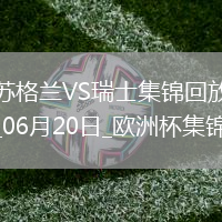 06月20日歐洲杯小組賽A組第2輪蘇格蘭vs瑞士進(jìn)球視頻