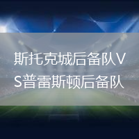 斯托克城后備隊VS普雷斯頓后備隊