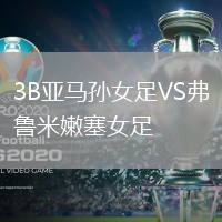 3B亞馬孫女足VS弗魯米嫩塞女足