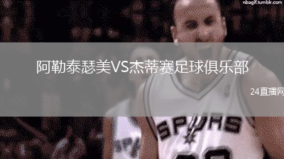 阿勒泰瑟美VS杰蒂賽足球俱樂部