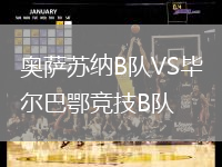 奧薩蘇納B隊VS畢爾巴鄂競技B隊