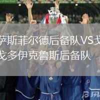 薩斯菲爾德后備隊(duì)VS戈多伊克魯斯后備隊(duì)
