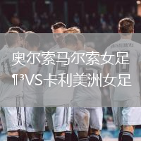 奧爾索馬爾索女足VS卡利美洲女足