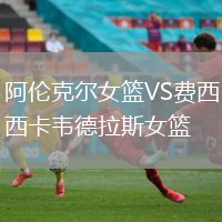 阿倫克爾女籃VS費(fèi)西卡韋德拉斯女籃