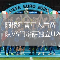 阿根廷青年人后備隊(duì)VS門多薩獨(dú)立U20