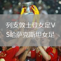 列支敦士登女足VS哈薩克斯坦女足