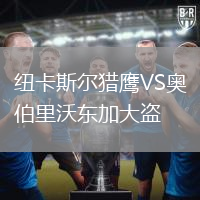 紐卡斯?fàn)柅C鷹VS奧伯里沃東加大盜