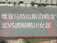 維亞馬特拉斯宮崎女足VS虎鯨鴨川女足