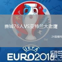 費(fèi)城76人VS亞特蘭大老鷹