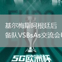 基爾梅斯阿根廷后備隊(duì)VSBsAs交流會(huì)U20