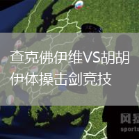 查克佛伊維VS胡胡伊體操擊劍競(jìng)技