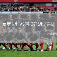 費(fèi)羅卡利VS阿根廷胡寧競(jìng)技