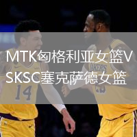 MTK匈格利亞女籃VSKSC塞克薩德女籃