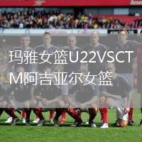 瑪雅女籃U22VSCTM阿吉亞爾女籃