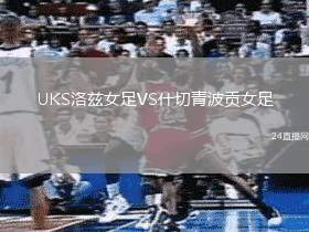 UKS洛茲女足VS什切青波貢女足
