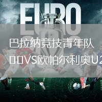 巴拉納競(jìng)技青年隊(duì)VS歐帕爾利奧U20